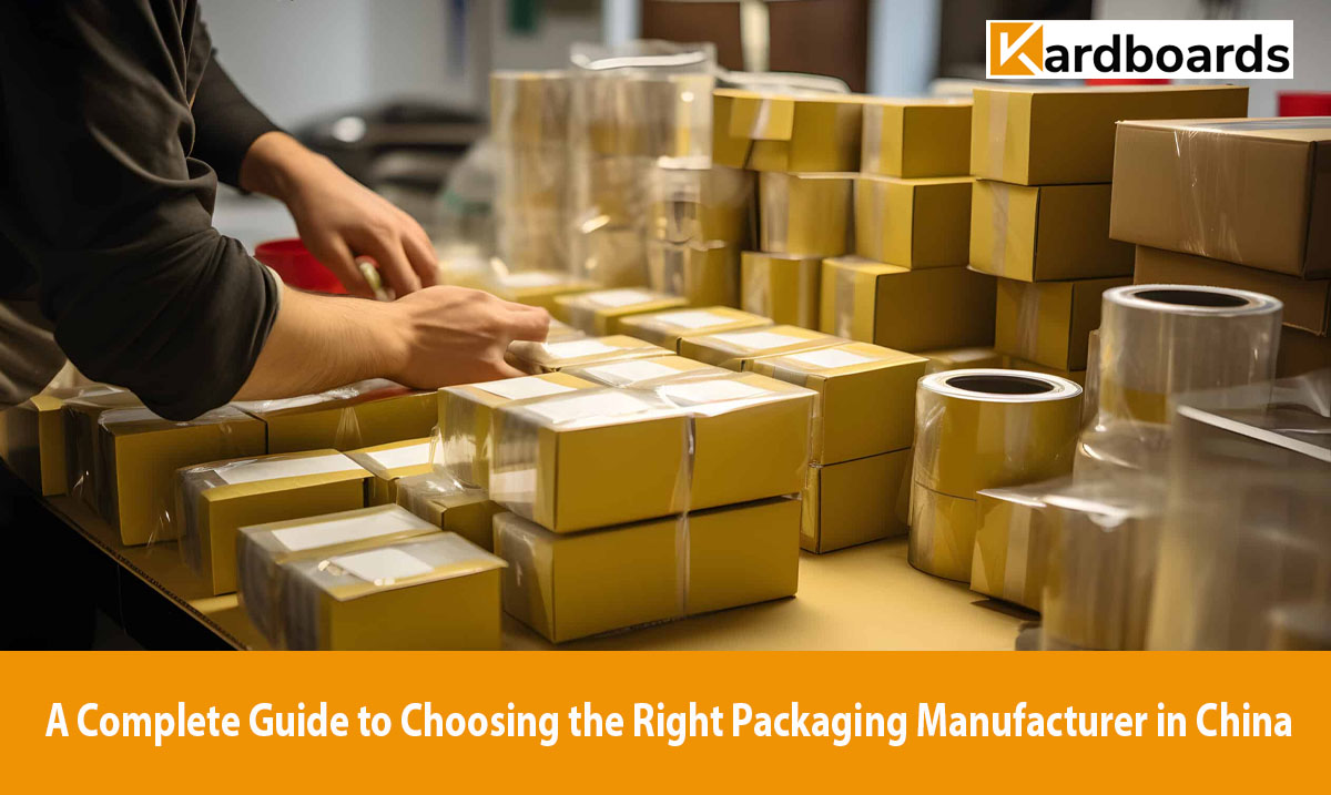 A Complete Guide to Choosing the Right Packaging Manufacturer in China