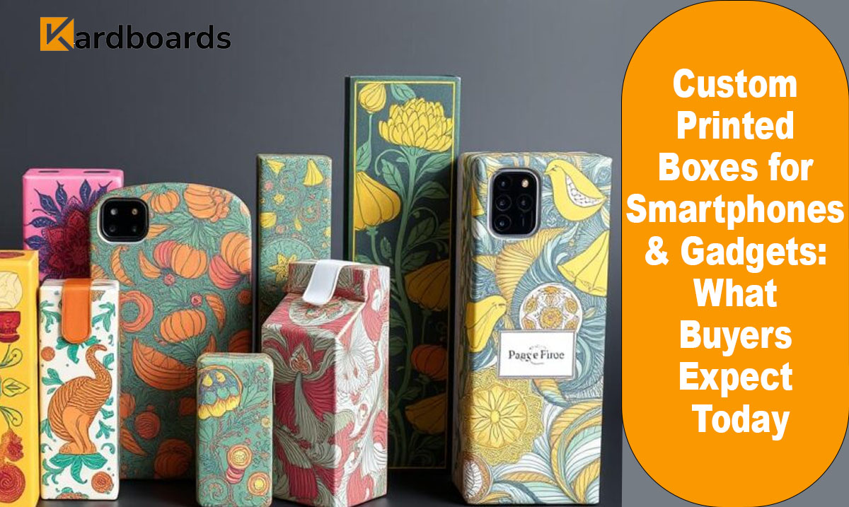 Custom Printed Boxes for Smartphones & Gadgets: What Buyers Expect Today
