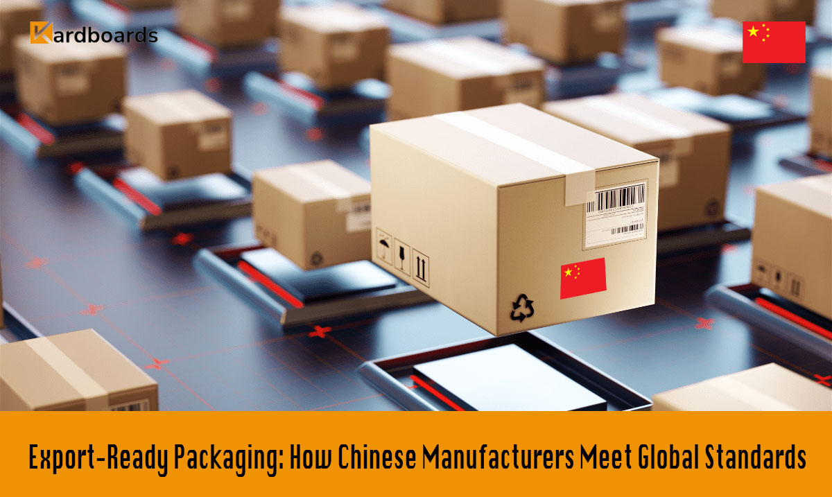 Export-Ready Packaging: How Chinese Manufacturers Meet Global Standards

