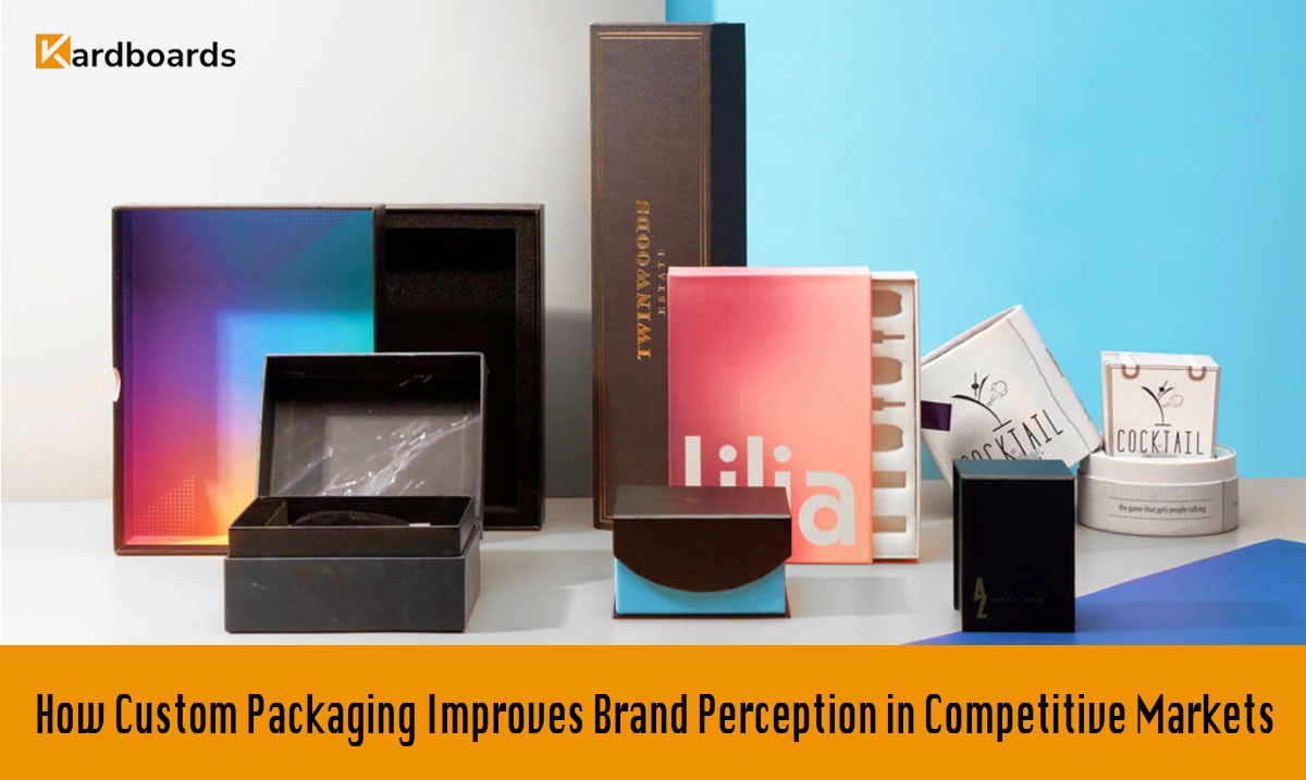 How Custom Packaging Improves Brand Perception in Competitive Markets