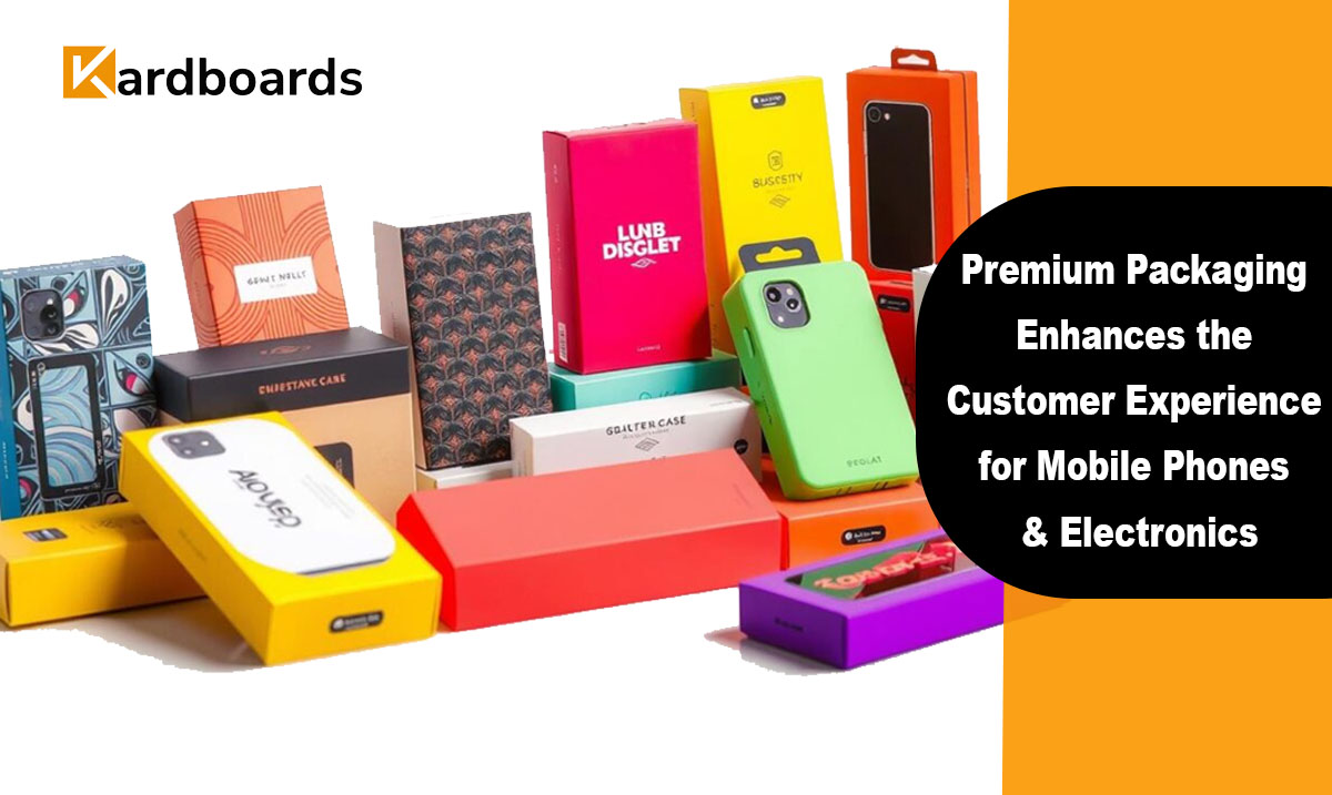 How Premium Packaging Enhances the Customer Experience for Mobile Phones & Electronics
