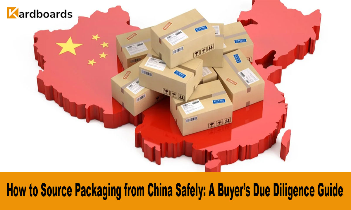 How to Source Packaging from China Safely: A Buyer’s Due Diligence Guide

