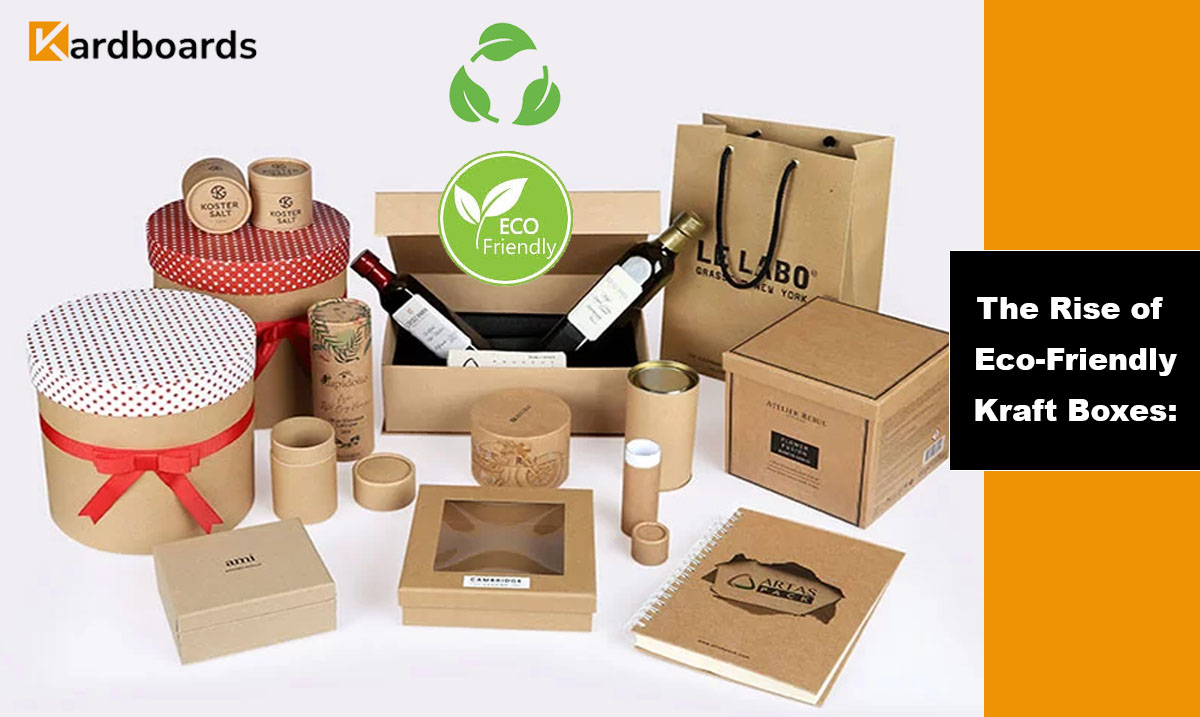 The Rise of Eco-Friendly Kraft Boxes: Sustainable Packaging for Modern Brands