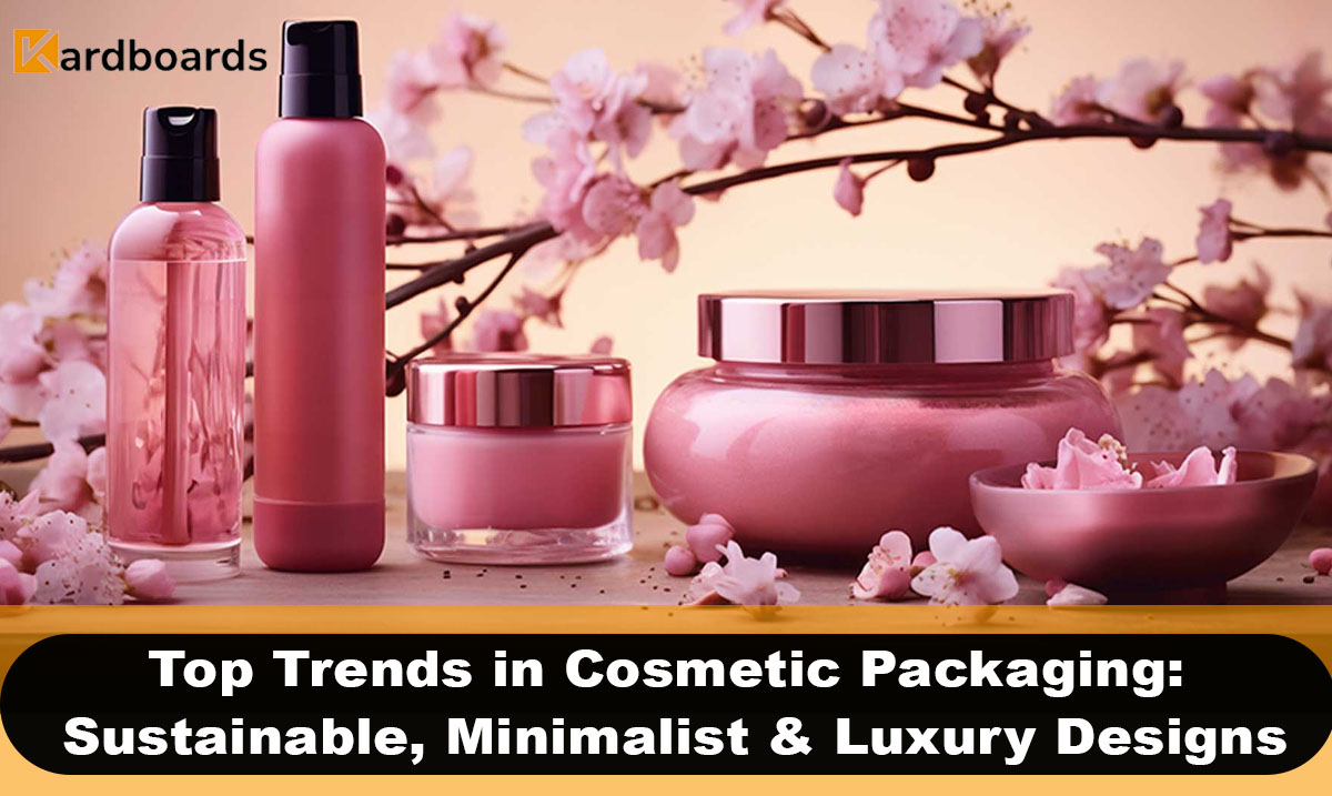 Top Trends in Cosmetic Packaging: Sustainable, Minimalist & Luxury Designs