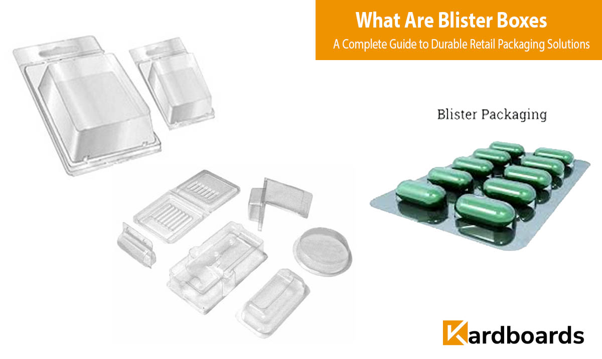 What Are Blister Boxes — A Complete Guide to Durable Retail Packaging Solutions