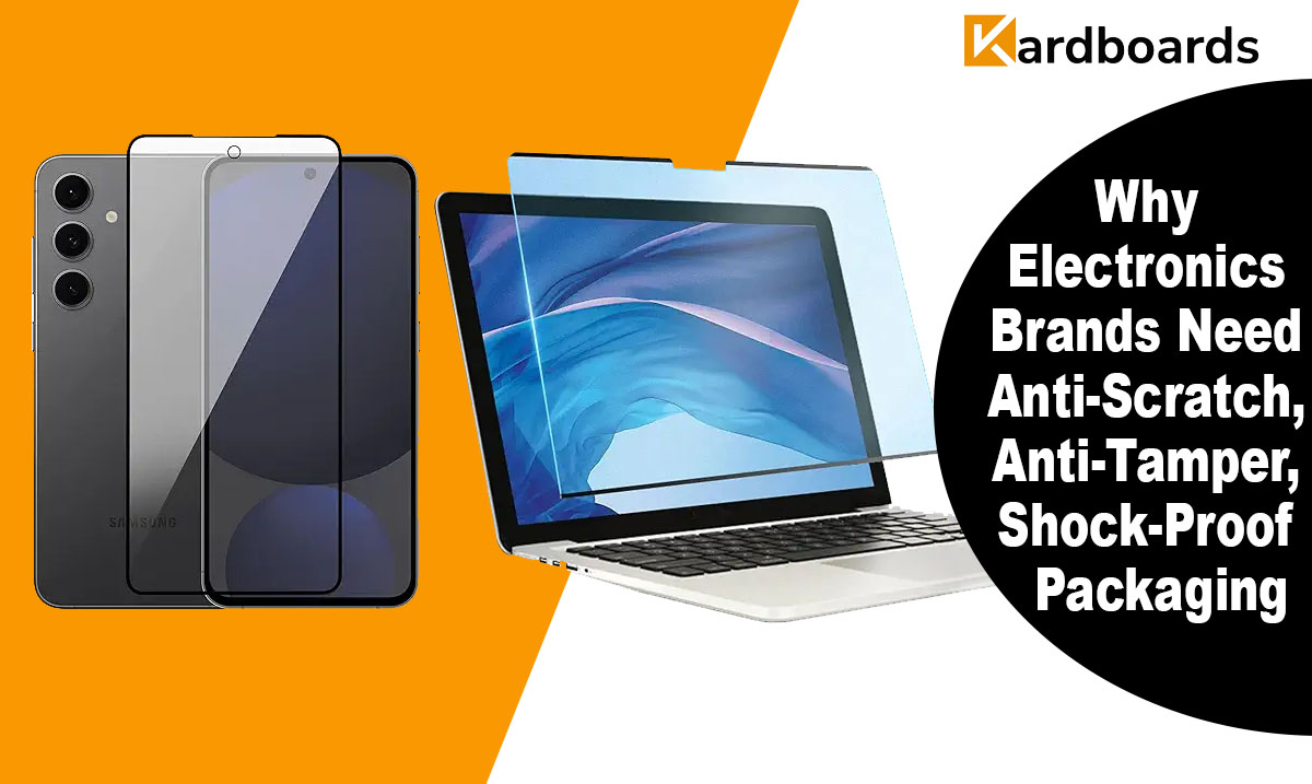 Why Electronics Brands Need Anti-Scratch, Anti-Tamper, and Shock-Proof Packaging
